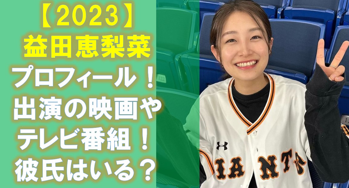 【2023】益田恵梨菜Wiki風プロフィール！出演の映画やテレビ番組、そして彼氏は？